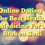 Online Dating – The Best Healing Medicine For a Broken Soul