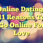 Online Dating– 11 Reasons To Go Online For Love