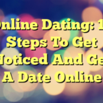 Online Dating: 12 Steps To Get Noticed And Get A Date Online