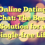 Online Dating Chat: The Best Solution for a Single-free Life