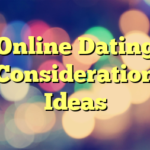 Online Dating Consideration Ideas