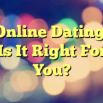 Online Dating: Is It Right For You?