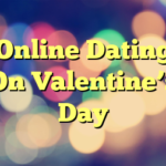 Online Dating On Valentine’s Day