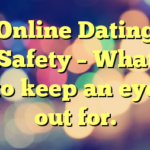 Online Dating Safety – What to keep an eye out for.