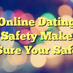 Online Dating Safety Make Sure Your Safe