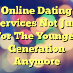 Online Dating Services Not Just For The Younger Generation Anymore