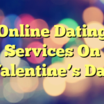 Online Dating Services On Valentine’s Day