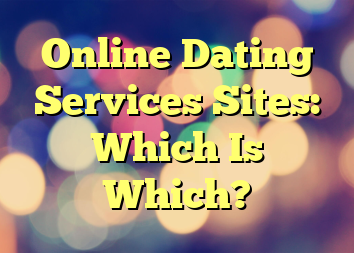 Online Dating Services Sites: Which Is Which?