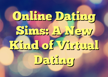 Online Dating Sims: A New Kind of Virtual Dating