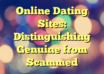 Online Dating Sites: Distinguishing Genuine from Scammed