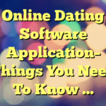 Online Dating Software Application– Things You Need To Know …