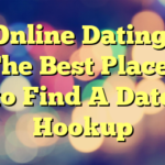 Online Dating: The Best Places to Find A Date Hookup