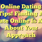 Online Dating Tips! Finding A Date Online Is All About Your Approach