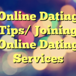 Online Dating Tips/ Joining Online Dating Services