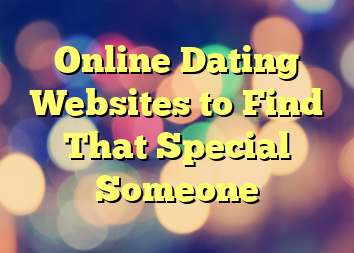 Online Dating Websites to Find That Special Someone