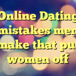 Online Dating mistakes men make that put women off