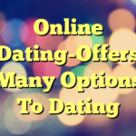 Online Dating-Offers Many Options To Dating