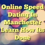 Online Speed Dating In Manchester Learn How Its Done