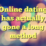 Online dating has actually gone a long method