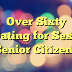 Over Sixty Dating for Sexy Senior Citizens