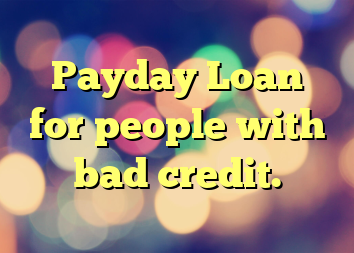 Payday Loan for people with bad credit.