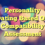 Personality Dating Based On Compatibility Assessment