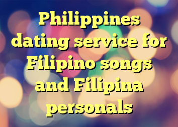 Philippines dating service for Filipino songs and Filipina personals