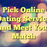 Pick Online Dating Service and Meet Your Match