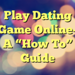 Play Dating Game Online– A “How To” Guide