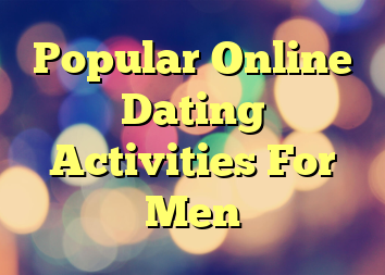 Popular Online Dating Activities For Men