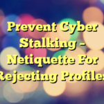 Prevent Cyber Stalking – Netiquette For Rejecting Profiles