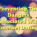 Preventing The Dangers Associated With Internet Dating