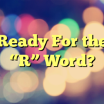 Ready For the “R” Word?
