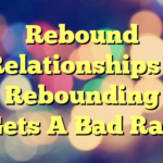 Rebound Relationships – Rebounding Gets A Bad Rap