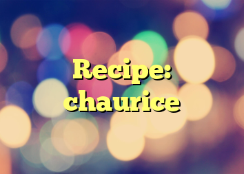 Recipe: chaurice