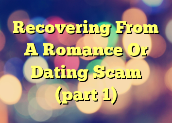 Recovering From A Romance Or Dating Scam (part 1)