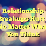 Relationship Breakups Hurt – No Matter What You Think