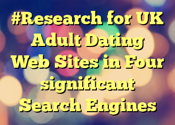 #Research for UK Adult Dating Web Sites in Four significant Search Engines