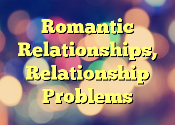 Romantic Relationships, Relationship Problems