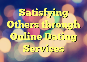 Satisfying Others through Online Dating Services