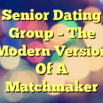 Senior Dating Group – The Modern Version Of A Matchmaker