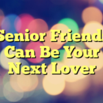 Senior Friends Can Be Your Next Lover