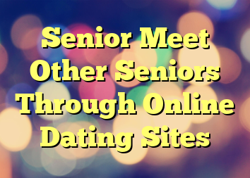 Senior Meet Other Seniors Through Online Dating Sites