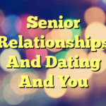 Senior Relationships And Dating And You