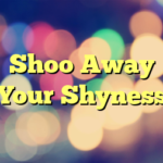 Shoo Away Your Shyness