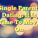 Single Parents Dating: It Is Time To Move On