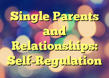 Single Parents and Relationships: Self-Regulation