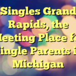 Singles Grand Rapids, the Meeting Place for Single Parents in Michigan