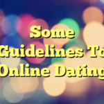 Some Guidelines To Online Dating