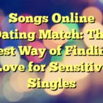 Songs Online Dating Match: The Best Way of Finding Love for Sensitive Singles